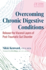 Overcoming Chronic Digestive Conditions : Release the Visceral Layers of Post-Traumatic Gut Disorder - eBook