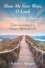 Show Me Your Ways, O Lord : God's Pathway to a Deeper Spiritual Life - eBook