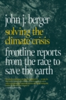 Solving The Climate Crisis : Frontline Reports from the Race to Save the Earth - Book