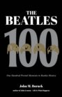 The Beatles 100 : One Hundred Pivotal Moments in Beatles History - Book
