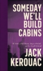 Someday We'll Build Cabins : The Letters of Jack Kerouac, Jacques Beckwith , and Lois Sorrells Beckwith - Book
