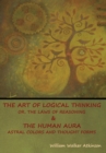 The Art of Logical Thinking; Or, The Laws of Reasoning & The Human Aura : Astral Colors and Thought Forms - Book