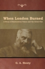 When London Burned : A Story of Restoration Times and the Great Fire - Book
