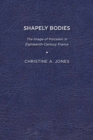 Shapely Bodies : The Image of Porcelain in Eighteenth-Century France - Book