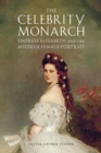 The Celebrity Monarch : Empress Elisabeth and the Modern Female Portrait - eBook