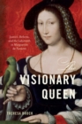 The Visionary Queen : Justice, Reform, and the Labyrinth in Marguerite de Navarre - Book