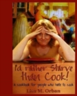 I'd rather Starve than Cook! : A cookbook for people who hate to cook - Book