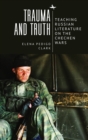 Trauma and Truth : Teaching Russian Literature on the Chechen Wars - Book