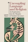 Uncoupling Language and Religion : An Exploration into the Margins of Turkish Literature - Book