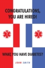 Congratulations, You Are Hired! What, You Have Diabetes? - Book