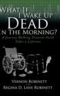 What If I Wake Up Dead in the Morning? : A Journey Walking Towards Faith Takes a Lifetime - Book