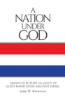 A Nation Under God : America's Future  In Light Of God's Hand Upon Ancient Israel - eBook