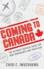 Coming to Canada : The Ultimate Success Guide for New Immigrants and Travelers - Book