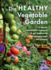 The Healthy Vegetable Garden : A natural, chemical-free approach to soil, biodiversity and managing pests and diseases - eBook