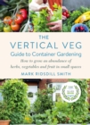 The Vertical Veg Guide to Container Gardening : How to Grow an Abundance of Herbs, Vegetables and Fruit in Small Spaces (Winner - Garden Media Guild Practical Book of the Year Award 2022) - Book