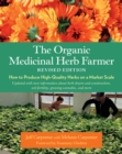 The Organic Medicinal Herb Farmer, Revised Edition : How to Produce High-Quality Herbs on a Market Scale - eBook