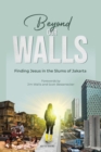 Beyond Our Walls : Finding Jesus in the Slums of Jakarta - Book