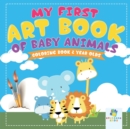 My First Art Book of Baby Animals Coloring Book 2 Year Olds - Book