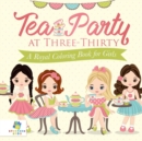 Tea Party at Three-Thirty A Royal Coloring Book for Girls - Book