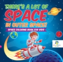 There's a Lot of Space in Outer Space! Space Coloring Book for Kids - Book