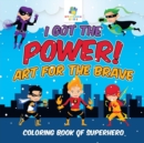 I Got the Power! Art for the Brave Coloring Book of Superhero - Book