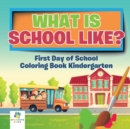What is School Like? First Day of School Coloring Book Kindergarten - Book