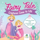 Fairy Tale Creatures Come to Life Coloring Book Kids Princess and Mermaids - Book