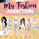 My Fashion Addiction Coloring Book 10 Year Old Girl - Book
