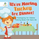 We've Having Turkey for Dinner! Thanksgiving for Children Coloring Books 7-10 Years Old - Book