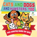 Cats and Dogs and Hamsters, Too Pets Coloring Books for Girls - Book