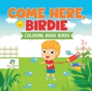Come Here, Birdie Coloring Book Birds - Book