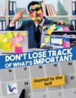Don't Lose Track of What's Important Journal to the Self - Book