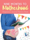 Nine Months to Motherhood Pregnancy Journal Memory Book - Book