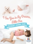 I See You in My Dreams, Little One Pregnancy Journal Diary - Book