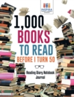 1,000 Books to Read Before I Turn 50 Reading Diary Notebook Journal - Book