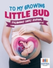 To My Growing Little Bud Pregnancy Diary Journal - Book
