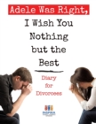 Adele Was Right, I Wish You Nothing but the Best Diary for Divorcees - Book