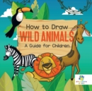 How to Draw Wild Animals A Guide for Children - Book