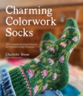 Charming Colorwork Socks : 25 Delightful Knitting Patterns for Colorful, Comfy Footwear - Book