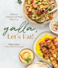 Yalla, Let’s Eat! : Delicious, Authentic Arab Meals Made Easy - Book