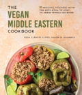 The Vegan Middle Eastern Cookbook : 60 Irresistible, Plant-Based Recipes from North Africa, the Levant, the Arabian Peninsula and Beyond - Book