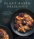 Plant-Based Delicious : Healthy, Feel-Good Vegan Recipes You'll Make Again and Again—All Recipes are Gluten and Oil Free! - Book