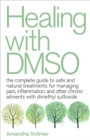 Healing with DMSO : The Complete Guide to Safe and Natural Treatments for Managing Pain, Inflammation, and Other Chronic Ailments with Dimethyl Sulfoxide - eBook