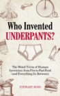 Who Invented Underpants? : The Weird Trivia of Human Invention from Fire to Fast Food (and Everything In Between - Book