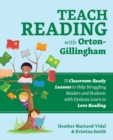 Teach Reading with Orton-Gillingham : 72 Classroom-Ready Lessons to Help Struggling Readers and Students with Dyslexia Learn to Love Reading - eBook