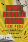 WWII Battle Trivia For Kids : Fascinating Facts about the Biggest Battles, Invasions, and Victories of World War II - Book