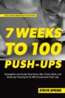 7 Weeks To 100 Push-ups : Strengthen and Sculpt Your Arms, Abs, Chest, Back and Glutes by Training to Do 100 Consecutive Push-Ups - Book