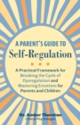 A Parent's Guide To Self-regulation : A Practical Framework for Breaking the Cycle of Dysregulation and Masting Emotions for Parents and Children - Book
