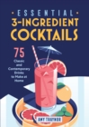 Essential 3-Ingredient Cocktails : 75 Classic And Contemporary Drinks To Make At Home - eBook