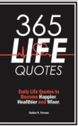 365 Life Quotes : Daily Life Quotes to Become Happier, Healthier and Wiser - Book